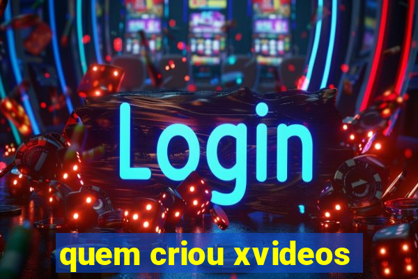 quem criou xvideos